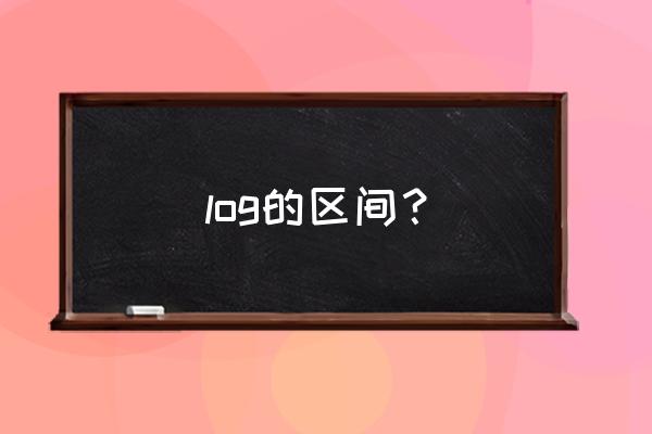 log的定义域区间 log的区间？