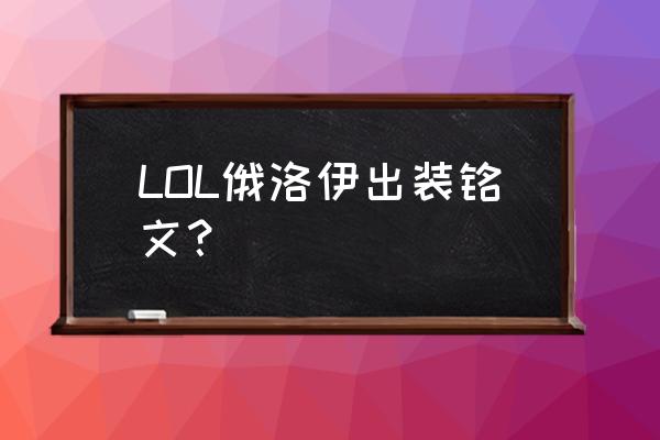 俄洛伊天赋怎么点 LOL俄洛伊出装铭文？