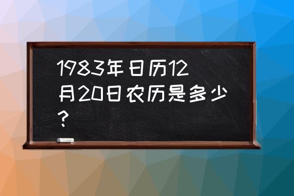 1983年12月日历 1983年日历12月20日农历是多少？