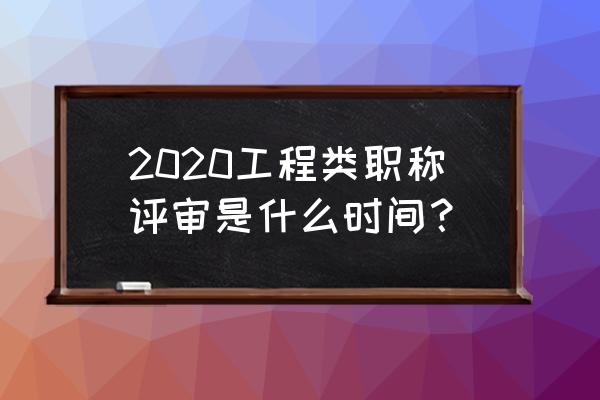 2020工程师评定时间 2020工程类职称评审是什么时间？