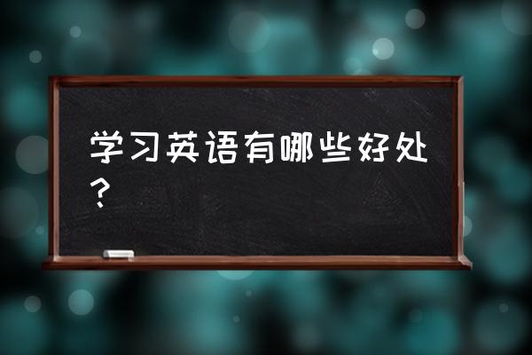 学英语有什么用处 学习英语有哪些好处？