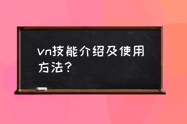 玩vn的八个技巧 攻略 vn技能介绍及使用方法？