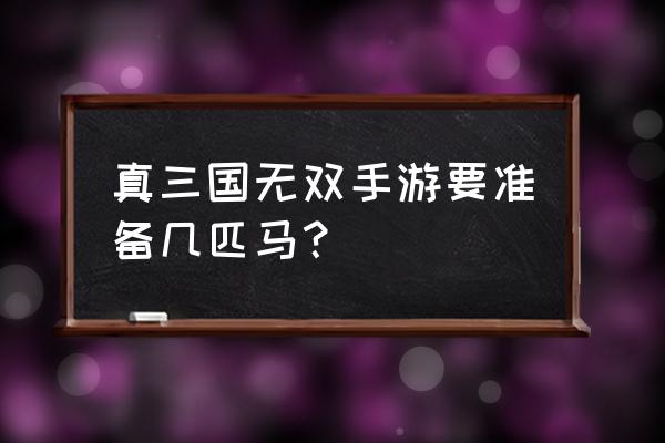 三国无双手游 真三国无双手游要准备几匹马？