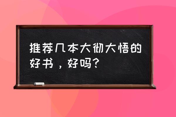 推荐几本好书及理由 推荐几本大彻大悟的好书，好吗？