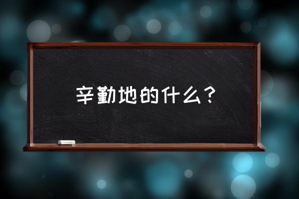 辛勤的劳动 的还是地 辛勤地的什么？