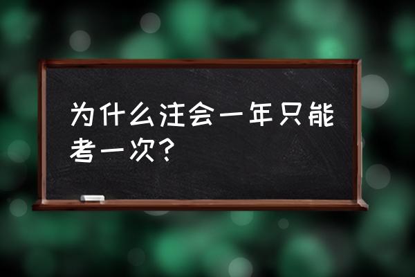 注会每年几次考试 为什么注会一年只能考一次？