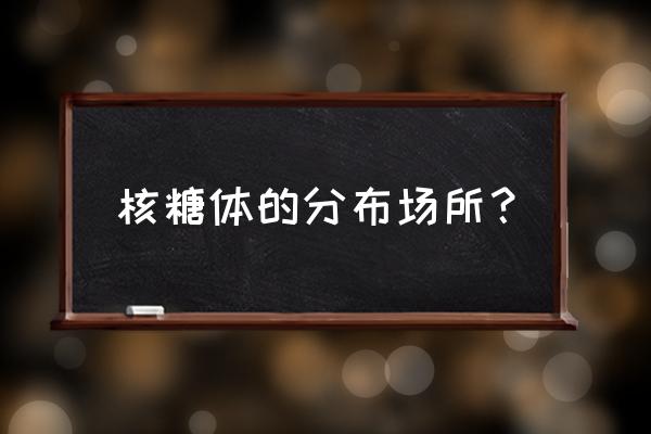 游离核糖体分布在哪里 核糖体的分布场所？