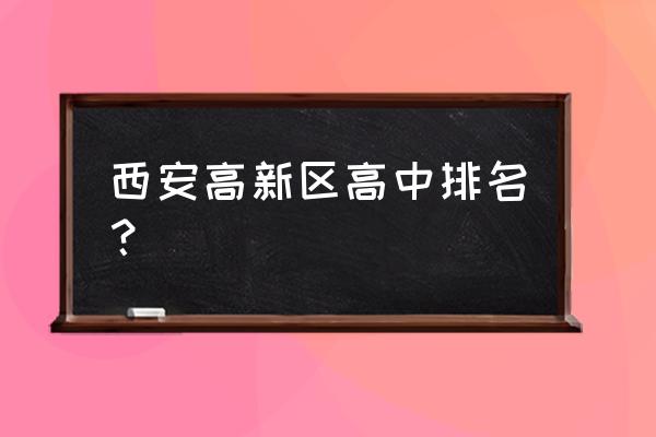 西安育才中学排名 西安高新区高中排名？