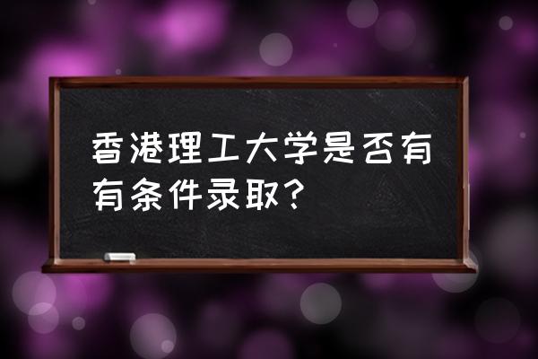 香港理工offer问题 香港理工大学是否有有条件录取？