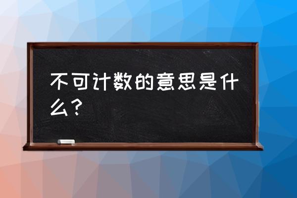 不可计数的意思解释 不可计数的意思是什么？