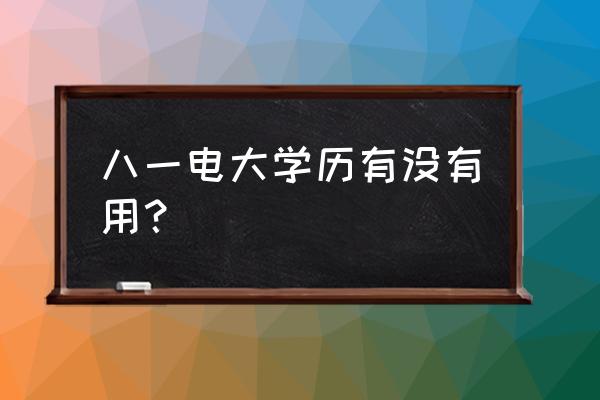 电大的文凭有用吗 八一电大学历有没有用？