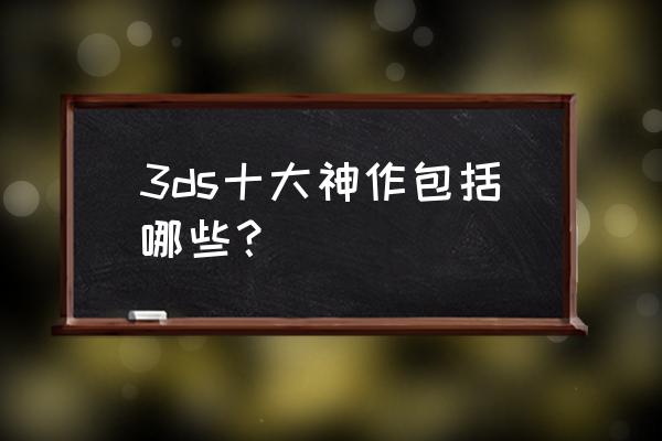 洞窟物语操作 3ds十大神作包括哪些？