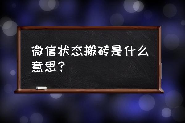 微信搬砖是什么意思 微信状态搬砖是什么意思？