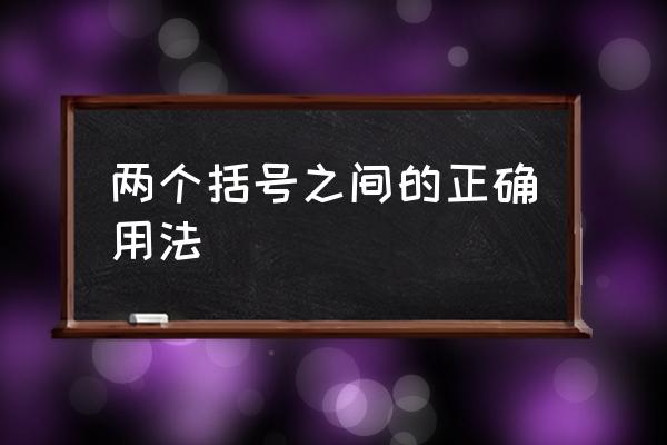 括号的正确用法 两个括号之间的正确用法