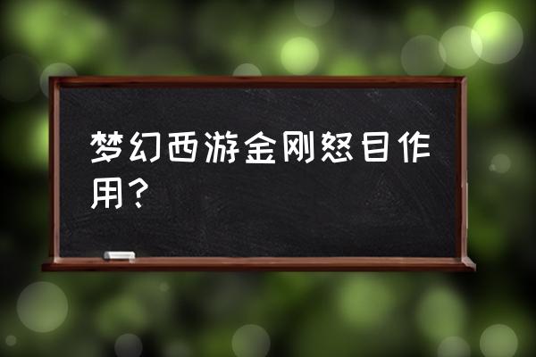 梦幻西游金刚怒目 梦幻西游金刚怒目作用？