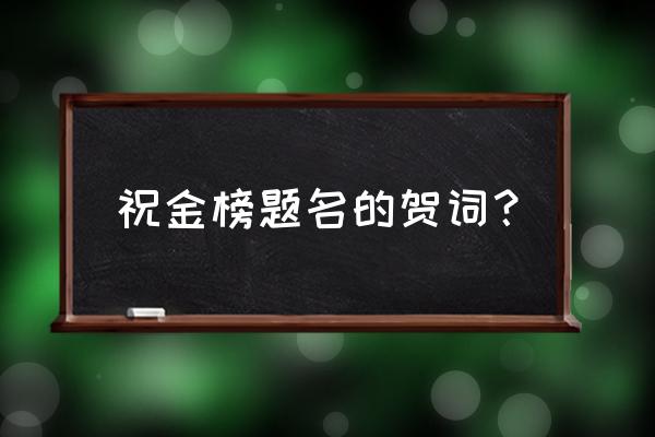 祝贺高考成功的贺词 祝金榜题名的贺词？