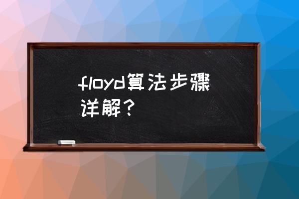 floyd算法步骤详解 floyd算法步骤详解？