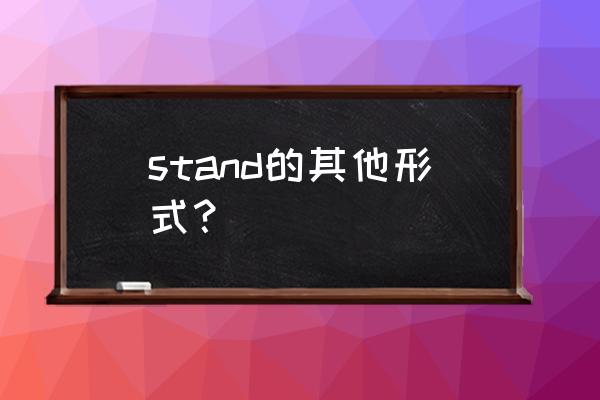 stand过去式过去分词 stand的其他形式？