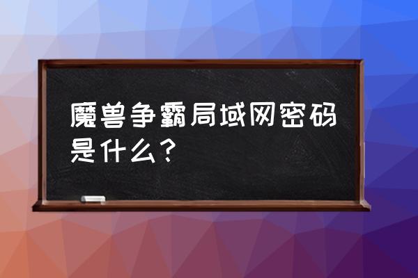 魔兽密码作弊密码 魔兽争霸局域网密码是什么？