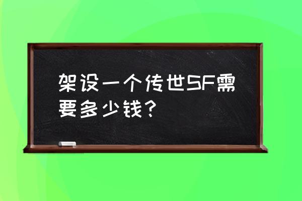 传世手游架设一条龙 架设一个传世SF需要多少钱？