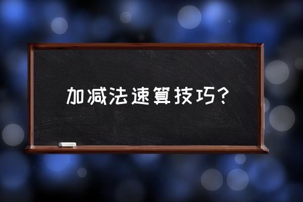 加法速算训练方法 加减法速算技巧？