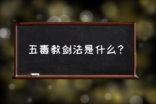 选金蛇剑法还是金蛇剑 五毒教剑法是什么？