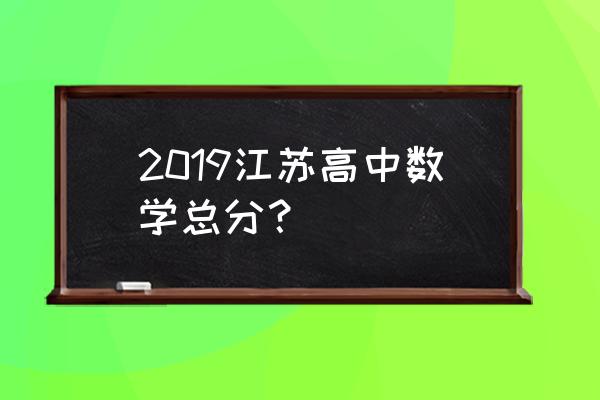 江苏高考数学总分 2019江苏高中数学总分？