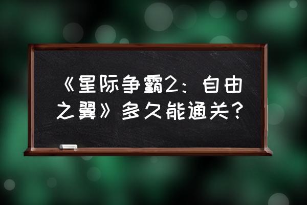 星际争霸2自由之翼困难 《星际争霸2：自由之翼》多久能通关？