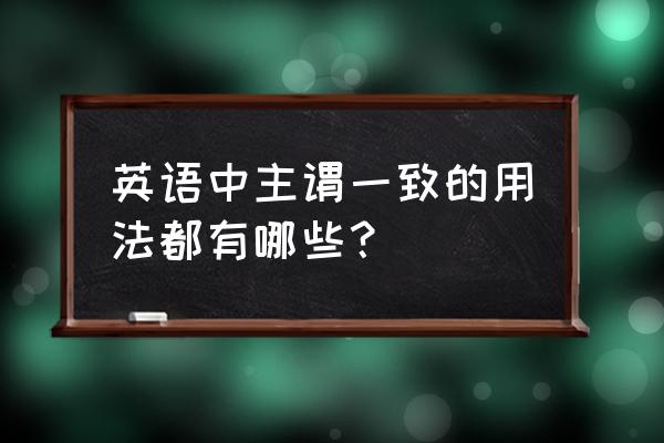 主谓一致的用法归纳 英语中主谓一致的用法都有哪些？