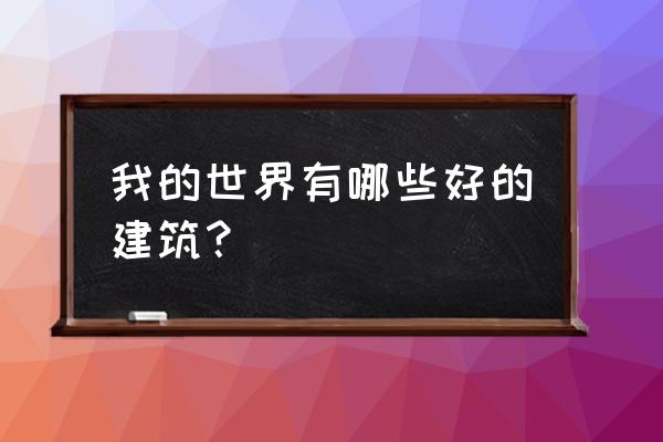 我的世界建筑大神作品 我的世界有哪些好的建筑？