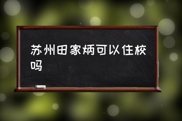 苏州田家炳实验中学 苏州田家炳可以住校吗