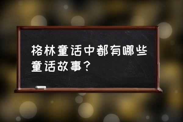 《格林童话》有哪些童话 格林童话中都有哪些童话故事？