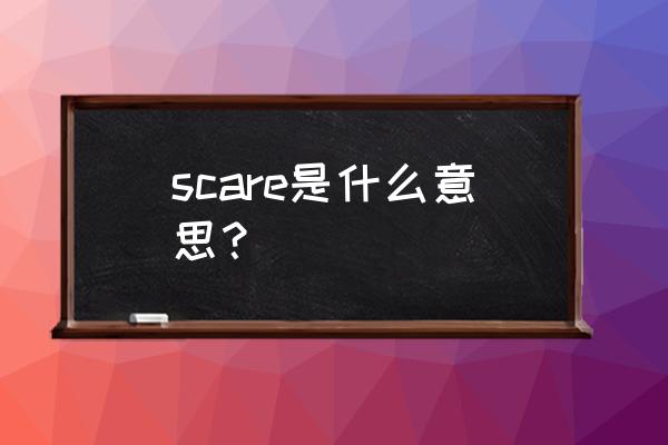 scare是什么意思 scare是什么意思？