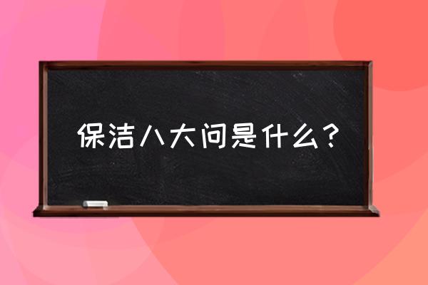 宝洁八大问分别是什么 保洁八大问是什么？