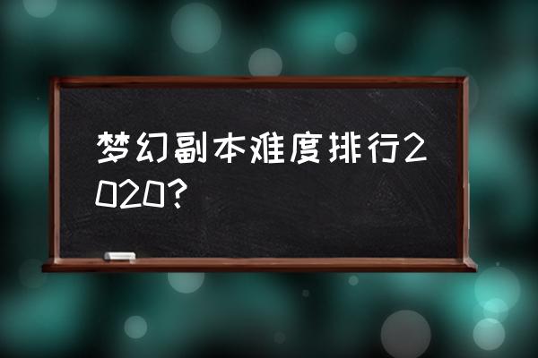 梦幻西游胡姬琵琶行 梦幻副本难度排行2020？