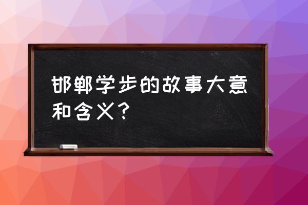 邯郸学步的意思解释 邯郸学步的故事大意和含义？