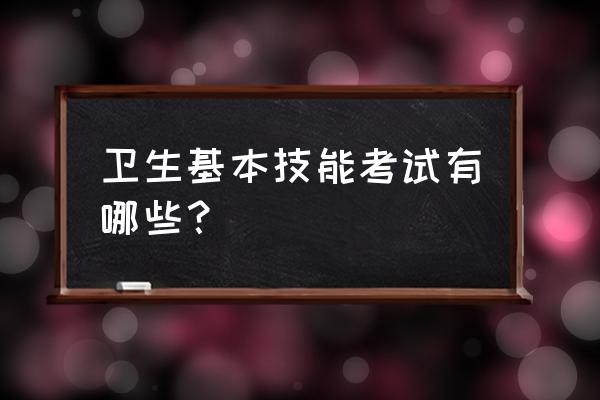 全国卫生专业技术考试 卫生基本技能考试有哪些？