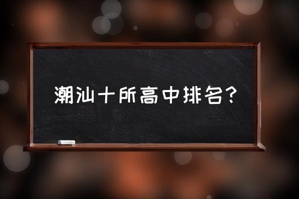 潮州金山中学全省排名 潮汕十所高中排名？