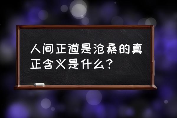 人间正道是沧桑真正含义 人间正道是沧桑的真正含义是什么？