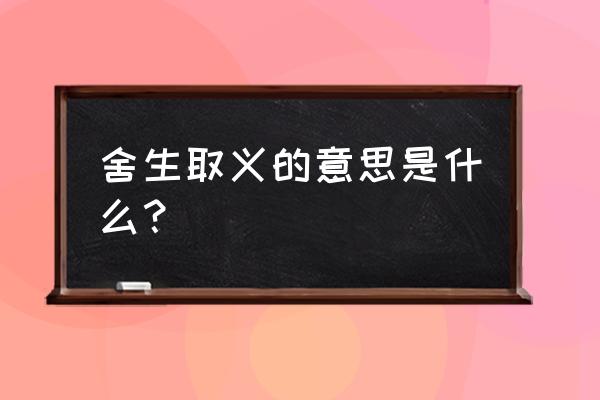 舍生取义是什么意思啊 舍生取义的意思是什么？