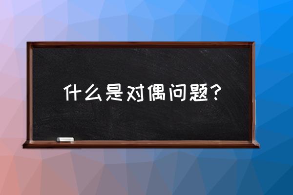 对偶问题定义 什么是对偶问题？