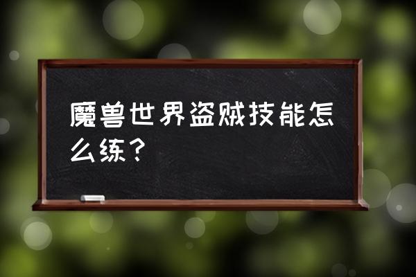 盗贼怎么练开锁技能 魔兽世界盗贼技能怎么练？