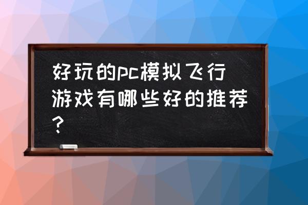 专业飞行模拟9 好玩的pc模拟飞行游戏有哪些好的推荐？