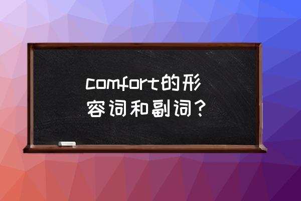 舒服英文副词 comfort的形容词和副词？