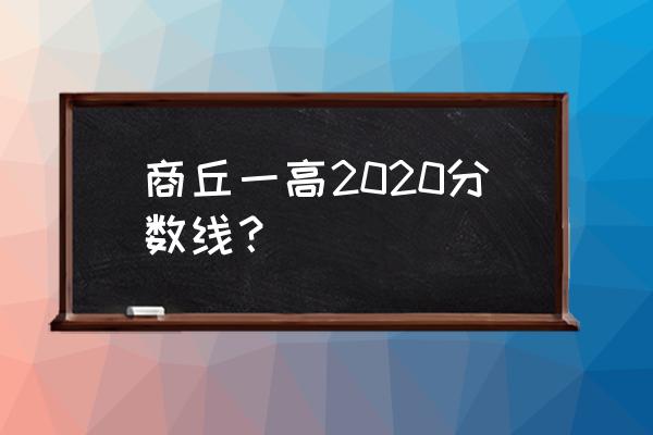 2020年商丘一高 商丘一高2020分数线？