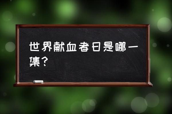 2020世界献血日 世界献血者日是哪一集？