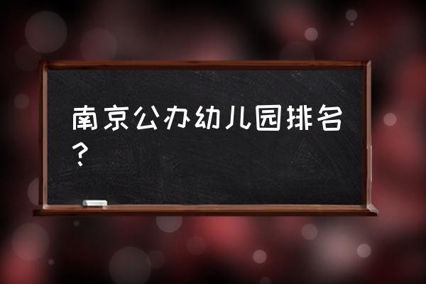 南京幼儿园排名 南京公办幼儿园排名？