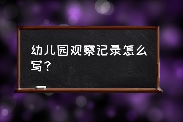 大班幼儿观察笔记2篇 幼儿园观察记录怎么写？