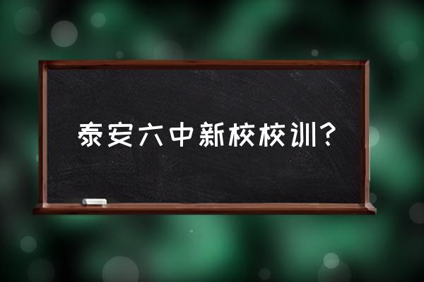 泰安六中校训 泰安六中新校校训？