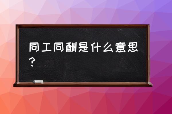 员工同工同酬是什么意思 同工同酬是什么意思？